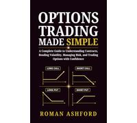 Options Trading Made Simple: A Complete Guide to Understanding Contracts, Reading Volatility, Managing Risk, and Trading Options with Confidence
