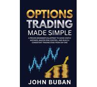 Options Trading Made Simple: A Proven Beginner’s Blueprint to Avoid Costly Mistakes, Master Risk Control, and Build a Consistent Trading Edge from Day One