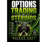 OPTIONS TRADING ON STEROIDS: How to Manipulate the Greeks to Your Advantage