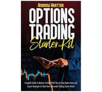 Options Trading Starter Kit: Complete Guide To Options Trading With Step-By-Step Instructions And Expert Strategies To Start Your Successful Trading Career Today!