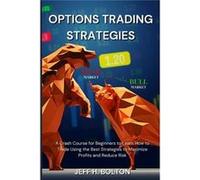 Options Trading Strategies A Crash Course for Beginners to Learn How to Trade Using the Best Strategies to Maximize Profits and Reduce Risk - Jeff H. Bolt Jeff H. BoltonJeff H. Bolton (Auteur)