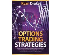 Options Trading Strategies: Just The Practical Truth About The Most Effective Strategies In Options Trading. Learn How To Build Your Own Arsenal Of Tailored Strategies And Invade The Options Market