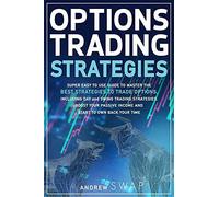 Options Trading Strategies: Super Easy Guide To Master The Best Strategies To Trade Options, Including Day And Swing Trading Strategies. Boost Your Passive Income And Start To Reclaim Your Time