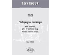 OPTIQUE - Photographie numérique - Bases théoriques, prise de vue, fichier image - Cours et exercices corrigés (niveau B) - Claude Turrier - Ellipses - broché - Scolaire / Universitaire