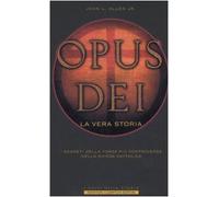Opus Dei. La vera storia. I segreti della forza più controversa nella Chiesa Cattolica