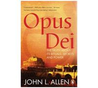Opus Dei - The Thruth About Its Rituals, Secrets And Power