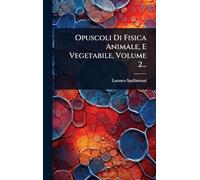 Opuscoli Di Fisica Animale, E Vegetabile, Volume 2...