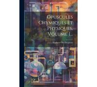 Opuscules Chymiques Et Physiques, Volume 1...