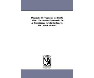 Opuscules Et Fragments inédits De Leibniz. Extraits Des Manuscrits De La Bibliothèque Royale De Hanovre Par Louis Couturat.