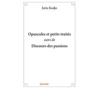 Opuscules et petits traités suivi de Discours des passions