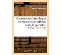 Opuscules mathémathiques ou Mémoires sur différens sujets de géométrie. T 2 (Éd.1761-1780) - Jean d' Alembert - Hachette Bnf - broché - Livre