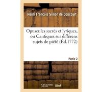 Opuscules sacrés et lyriques, ou Cantiques sur différens sujets de piété. Partie 2 - Henri François Simon de Doncourt - Hachette Bnf - broché - Livre