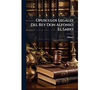 Opusculos Legales Del Rey Don Alfonso El Sabio