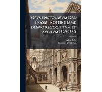Opvs epistolarvm Des. Erasmi Roterodami; denvo recognitvm et avctvm 1529-1530