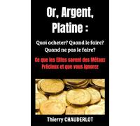 Or, Argent, Platine: Quoi acheter ? Quand le faire ? Quand ne pas le faire ?
