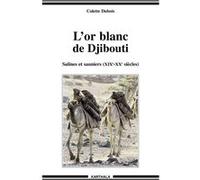 Or blanc de Djibouti. Salines et sauniers (XIXe-XXe siècles) (L') Colette Dubois (Auteur)