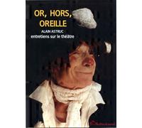 Or, hors, oreilles Entretiens sur le théâtre - Alain Astruc - Presses Universitaires Vincennes - broché - Essai