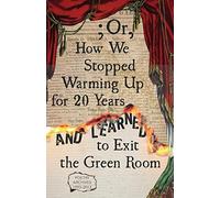 ; Or, How We Stopped Warming Up For 20 Years And Learned To Exit The Green Room