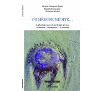 Or Méduse Médite - Vagabondages Parmi La Mythologie Grecque : Les Femmes, L'intelligence, Les Monstres