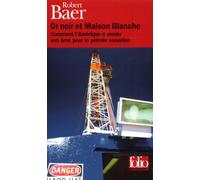 Robert Baer – Or noir et Maison Blanche – Comment l'Amérique a vendu son âme au pétrole saoudien