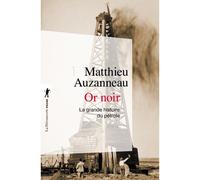 Or noir - La grande histoire du pétrole - Matthieu Auzanneau - La découverte - Poche - Essai