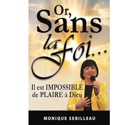 Or, sans la Foi...