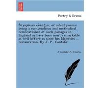 or select poems being a compendious and methodical remonstrance of such passages in England as have been most remarkable as well before as since his Majes J Cantabr P.J Cantabr P. (Auteur)