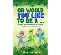 OR WOULD YOU LIKE TO BE A ...: Helps kids use their imagination and creativity as they pretend to be different animals