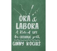 Ora Et Labora: A Rule of Life for Catholic Youth