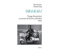 Ora-Kali - Voyage D'un Peintre En Scooter, De Genève À Istanbul (1954)
