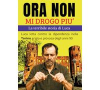 Ora non mi drogo più. La terribile storia di Luca