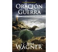 Oración de guerra: How to Seek God's Power and Protection in the Battle to Build His Kingdom
