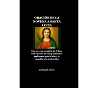 ORACIÓN DE LA NOVENA A SANTA LUCÍA: Una novena completa de 9 días, una historia de vida y oraciones poderosas para la vista, la curación y la protección.