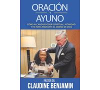 Oración y ayuno: Cómo alcanzar poder espiritual, intimidad y victoria mediante el diseño de Dios