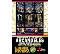Oraciones a los Santos Arcángeles Miguel, Gabriel y Rafael. Cada cual con sus Plegarias, Novena, Coronilla y Letanías