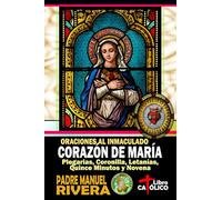 Oraciones al Inmaculado Corazón de María. Plegarias, Coronilla, Letanías, Quince Minutos y Novena
