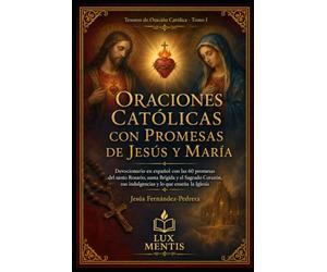 Oraciones católicas con promesas de Jesús y María: Devocionario en español con las 60 promesas del santo Rosario, santa Brígida y el Sagrado Corazón, sus indulgencias y lo que enseña la Iglesia