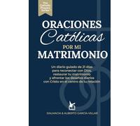 Oraciones Católicas por mi Matrimonio: Un diario guiado de 21 días para reconectar con Dios, restaurar tu matrimonio y afrontar los desafíos diarios con Cristo en el centro de tu relación