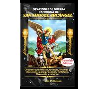 ORACIONES DE GUERRA ESPIRITUAL DE SAN MIGUEL ARCÁNGEL: Oraciones poderosas, novenas, letanías y devociones para protección, fortaleza, liberación y victoria.