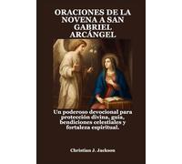 ORACIONES DE LA NOVENA A SAN GABRIEL ARCÁNGEL: Un poderoso devocional para protección divina, guía, bendiciones celestiales y fortaleza espiritual.