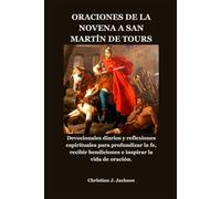 ORACIONES DE LA NOVENA A SAN MARTÍN DE TOURS: Devocionales diarios y reflexiones espirituales para profundizar la fe, recibir bendiciones e inspirar la vida de oración.