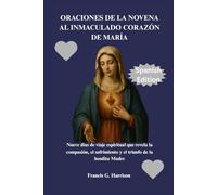 ORACIONES DE LA NOVENA AL INMACULADO CORAZÓN DE MARÍA: Nueve días de viaje espiritual que revela la compasión, el sufrimiento y el triunfo de la bendita Madre