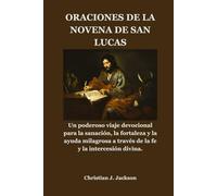 ORACIONES DE LA NOVENA DE SAN LUCAS: Un poderoso viaje devocional para la sanación, la fortaleza y la ayuda milagrosa a través de la fe y la intercesión divina.