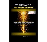 ORACIONES DE LAS SIETE ESPADAS DE SAN MIGUEL ARCÁNGEL: Poderosa devoción, Coronilla e invocaciones para Protección, Liberación y Guerra Espiritual