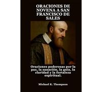 ORACIONES DE NOVENA A SAN FRANCISCO DE SALES: Oraciones poderosas por la paz, la sanación, la guía, la claridad y la fortaleza espiritual.