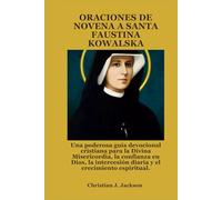 ORACIONES DE NOVENA A SANTA FAUSTINA KOWALSKA: Una poderosa guía devocional cristiana para la Divina Misericordia, la confianza en Dios, la intercesión diaria y el crecimiento espiritual.