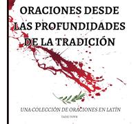 Oraciones desde las Profundidades de la Tradición: Una Colección de Oraciones en Latín