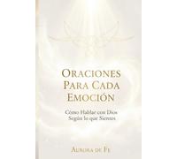 Oraciones Para Cada Emoción: Cómo Hablar con Dios Según lo que Sientes
