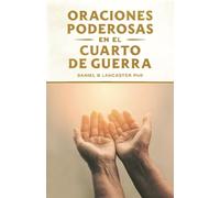 Oraciones Poderosas en el Cuarto de Guerra: Aprendiendo a orar como un guerrero poderoso en la oración