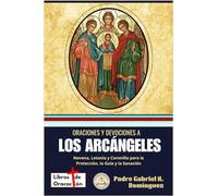 Oraciones y devociones a los Arcángeles: Novena, Letanía y Coronilla para la Protección, la Guía y la Sanación